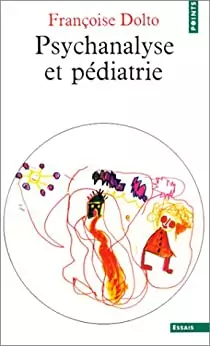 Psychanalyse et Pédiatrie Françoise Dolto